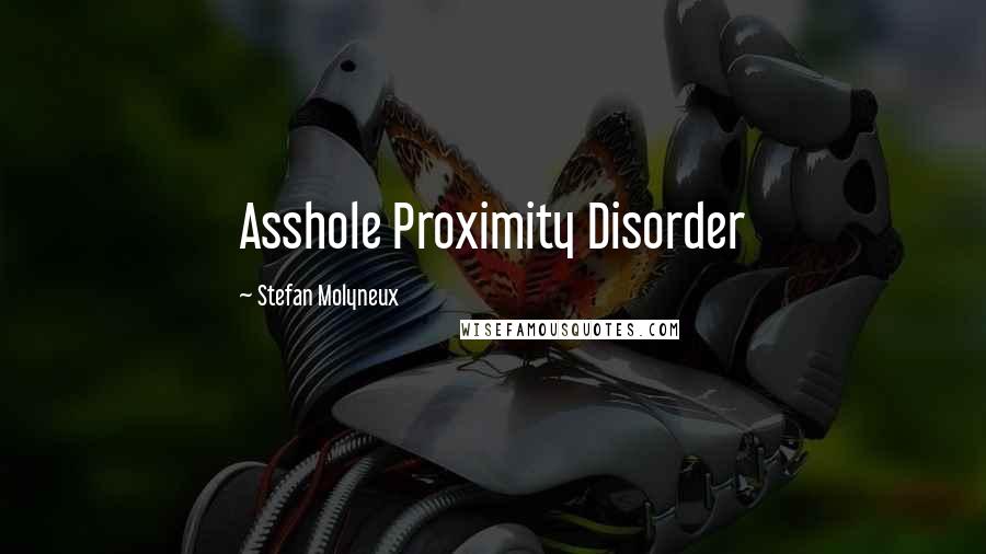 Stefan Molyneux Quotes: Asshole Proximity Disorder