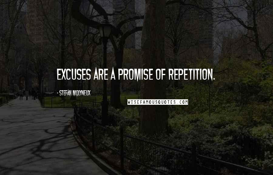 Stefan Molyneux Quotes: Excuses are a promise of repetition.