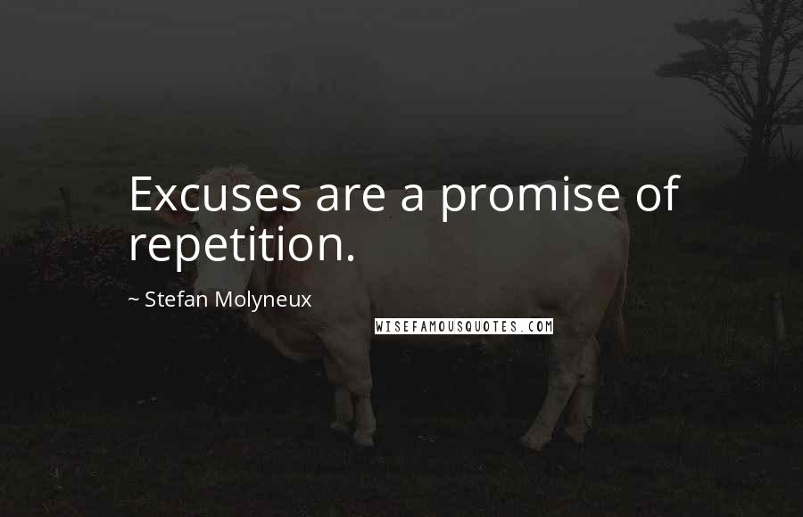 Stefan Molyneux Quotes: Excuses are a promise of repetition.