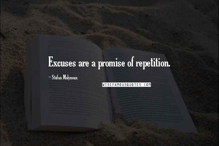 Stefan Molyneux Quotes: Excuses are a promise of repetition.