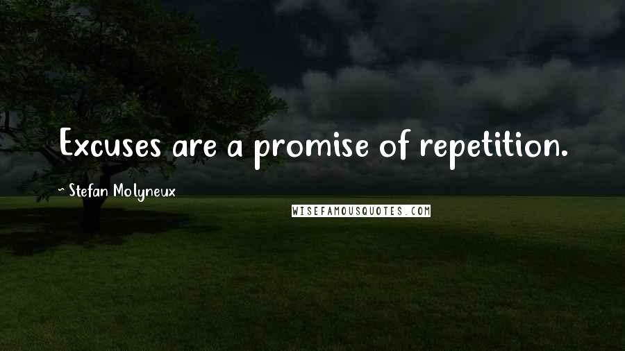 Stefan Molyneux Quotes: Excuses are a promise of repetition.