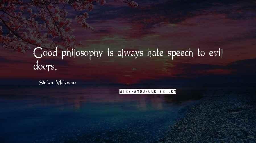 Stefan Molyneux Quotes: Good philosophy is always hate speech to evil doers.