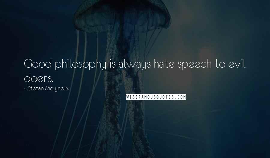 Stefan Molyneux Quotes: Good philosophy is always hate speech to evil doers.