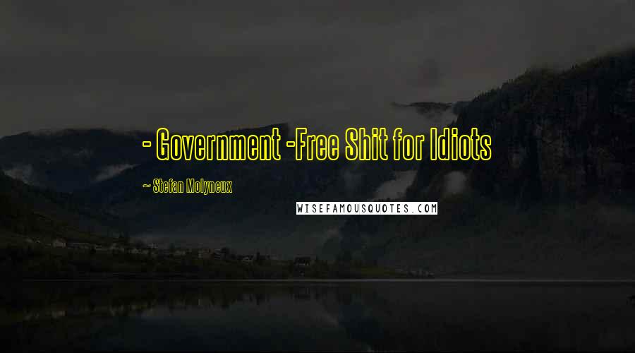Stefan Molyneux Quotes: - Government -Free Shit for Idiots