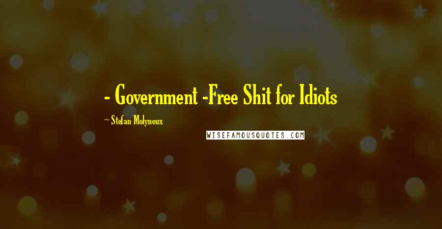Stefan Molyneux Quotes: - Government -Free Shit for Idiots