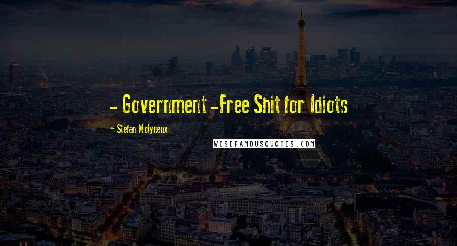 Stefan Molyneux Quotes: - Government -Free Shit for Idiots