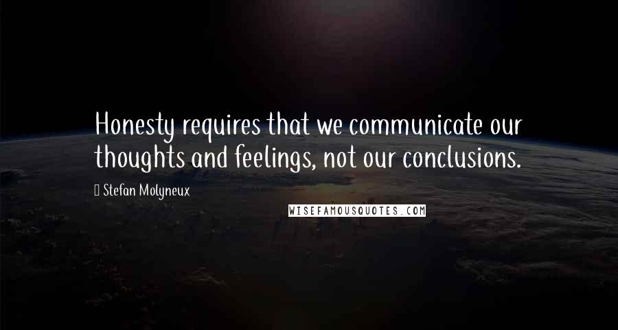 Stefan Molyneux Quotes: Honesty requires that we communicate our thoughts and feelings, not our conclusions.