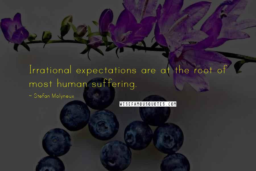 Stefan Molyneux Quotes: Irrational expectations are at the root of most human suffering.