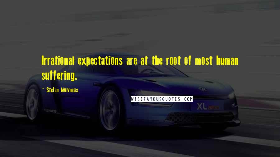 Stefan Molyneux Quotes: Irrational expectations are at the root of most human suffering.