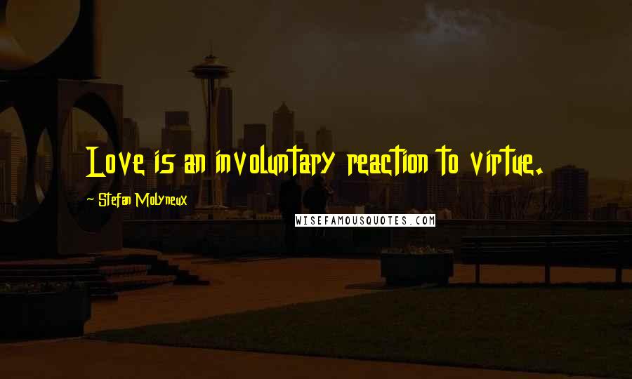 Stefan Molyneux Quotes: Love is an involuntary reaction to virtue.