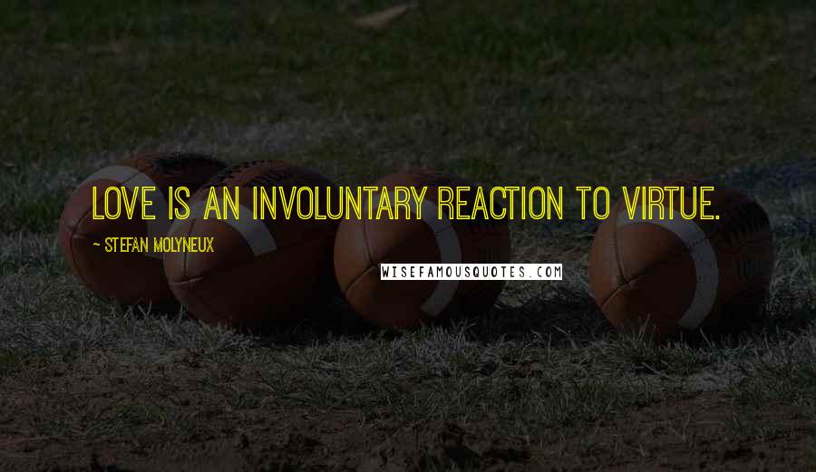 Stefan Molyneux Quotes: Love is an involuntary reaction to virtue.