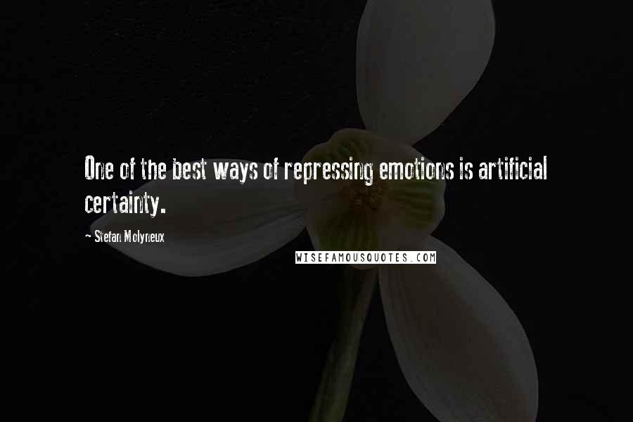 Stefan Molyneux Quotes: One of the best ways of repressing emotions is artificial certainty.