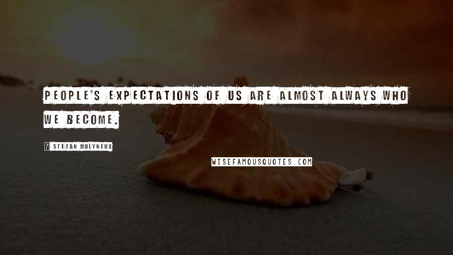 Stefan Molyneux Quotes: People's expectations of us are almost always who we become.