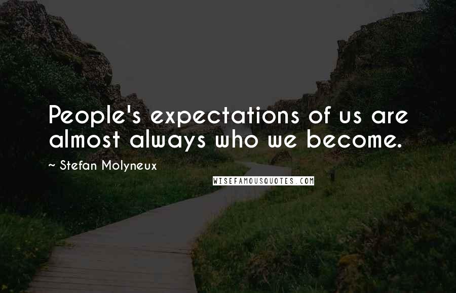 Stefan Molyneux Quotes: People's expectations of us are almost always who we become.