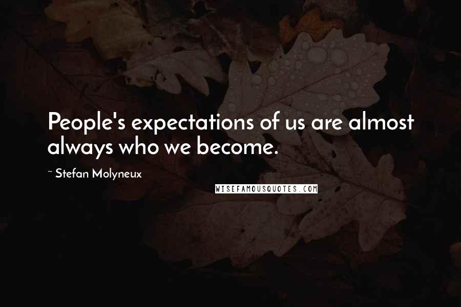 Stefan Molyneux Quotes: People's expectations of us are almost always who we become.