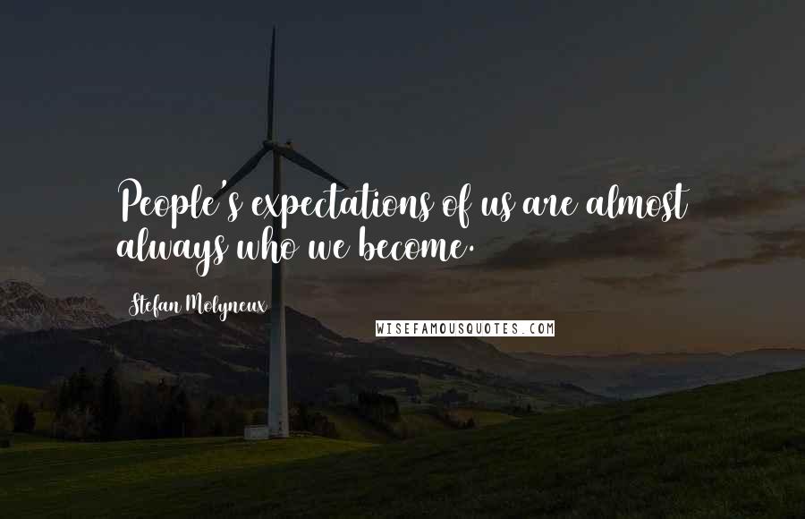 Stefan Molyneux Quotes: People's expectations of us are almost always who we become.