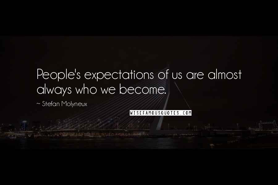 Stefan Molyneux Quotes: People's expectations of us are almost always who we become.