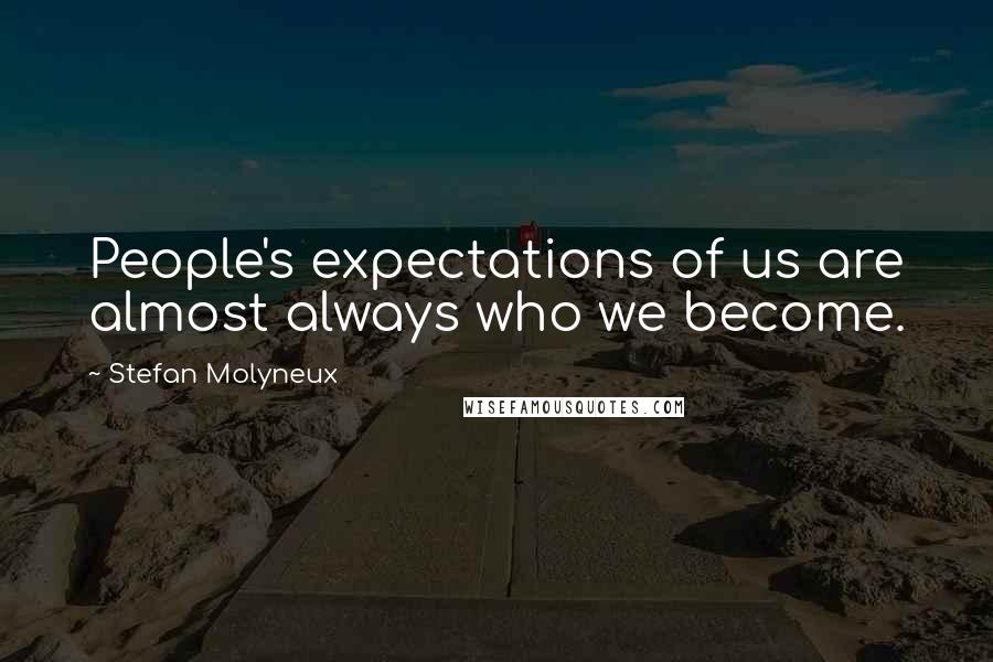 Stefan Molyneux Quotes: People's expectations of us are almost always who we become.