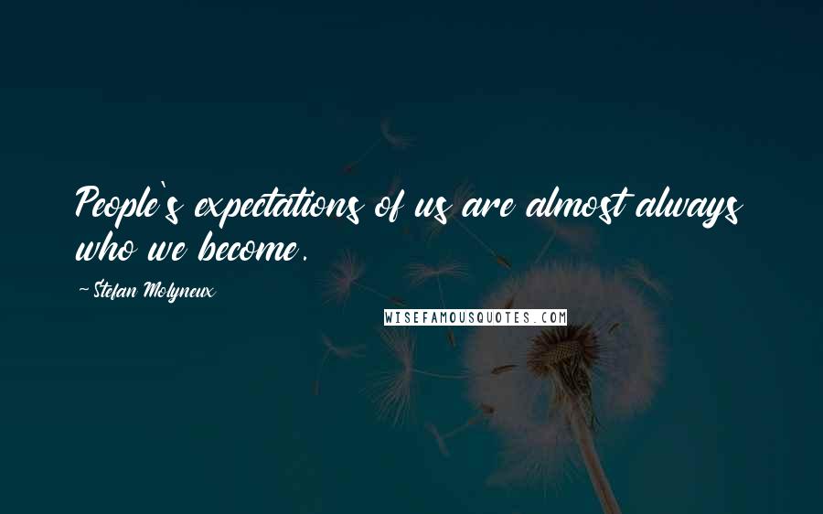 Stefan Molyneux Quotes: People's expectations of us are almost always who we become.