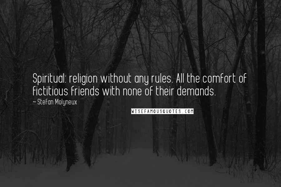 Stefan Molyneux Quotes: Spiritual: religion without any rules. All the comfort of fictitious friends with none of their demands.