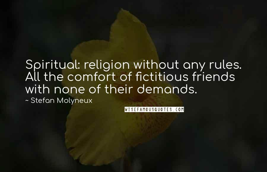 Stefan Molyneux Quotes: Spiritual: religion without any rules. All the comfort of fictitious friends with none of their demands.