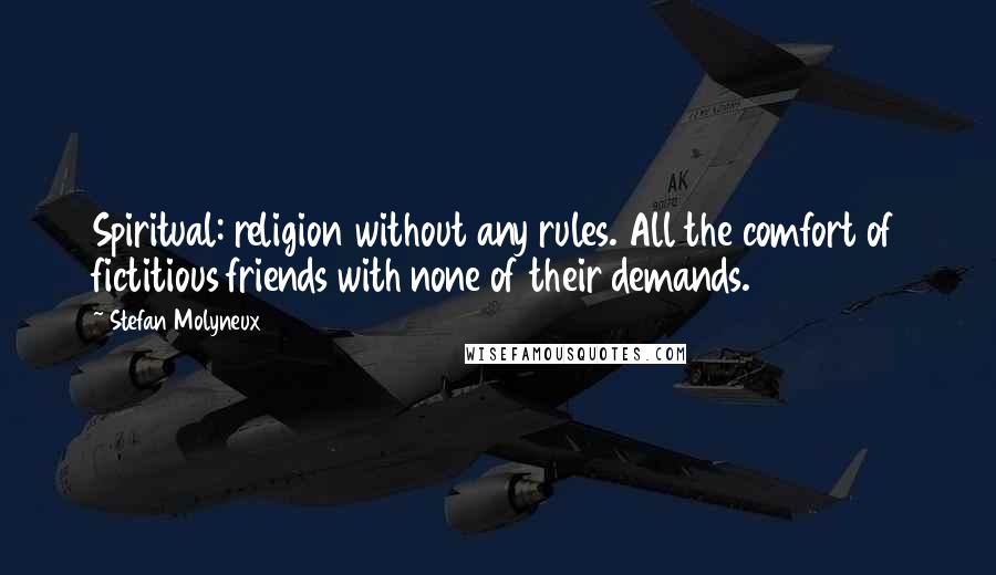 Stefan Molyneux Quotes: Spiritual: religion without any rules. All the comfort of fictitious friends with none of their demands.