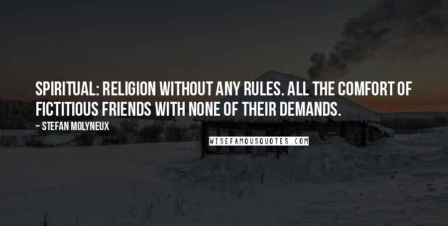 Stefan Molyneux Quotes: Spiritual: religion without any rules. All the comfort of fictitious friends with none of their demands.