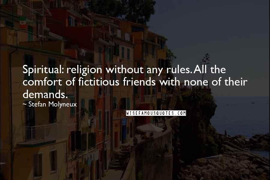 Stefan Molyneux Quotes: Spiritual: religion without any rules. All the comfort of fictitious friends with none of their demands.