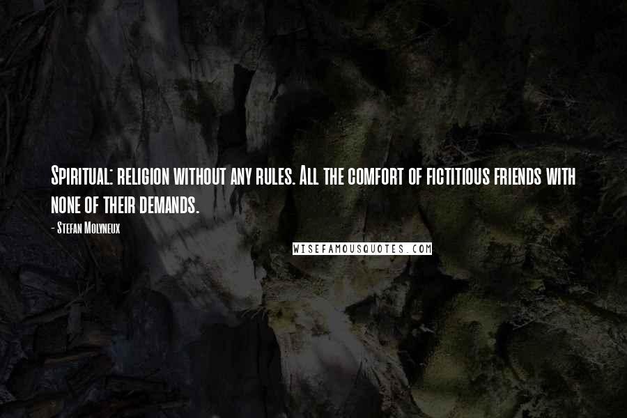 Stefan Molyneux Quotes: Spiritual: religion without any rules. All the comfort of fictitious friends with none of their demands.