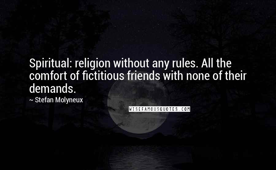 Stefan Molyneux Quotes: Spiritual: religion without any rules. All the comfort of fictitious friends with none of their demands.