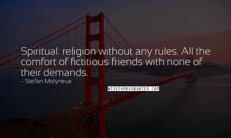 Stefan Molyneux Quotes: Spiritual: religion without any rules. All the comfort of fictitious friends with none of their demands.