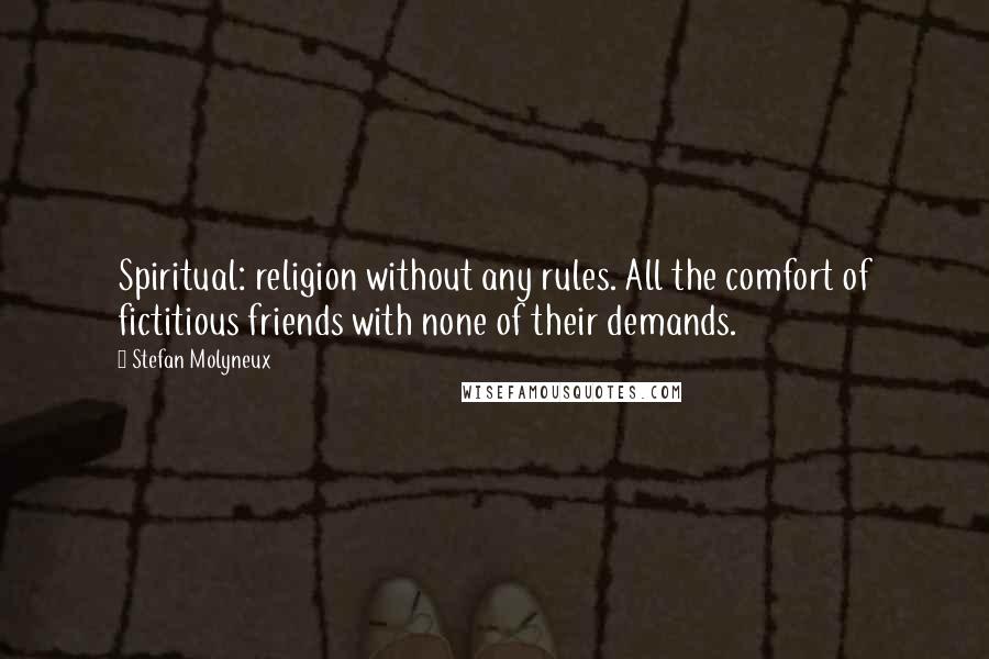 Stefan Molyneux Quotes: Spiritual: religion without any rules. All the comfort of fictitious friends with none of their demands.