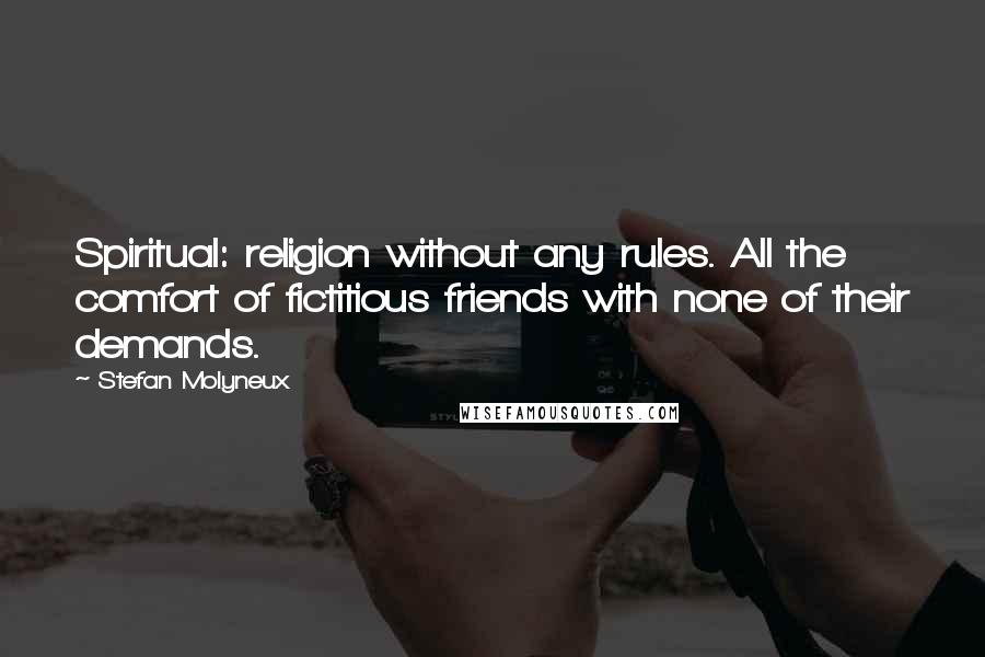 Stefan Molyneux Quotes: Spiritual: religion without any rules. All the comfort of fictitious friends with none of their demands.