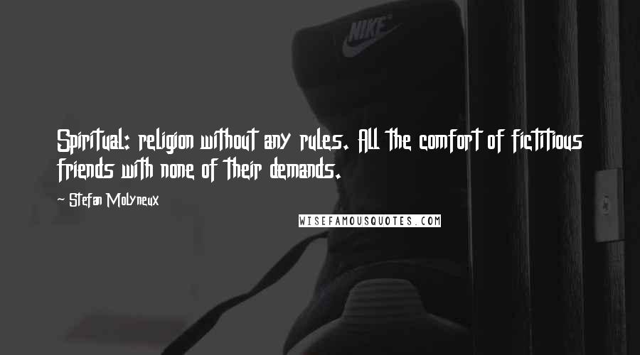 Stefan Molyneux Quotes: Spiritual: religion without any rules. All the comfort of fictitious friends with none of their demands.