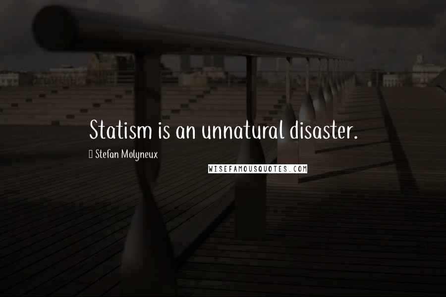 Stefan Molyneux Quotes: Statism is an unnatural disaster.