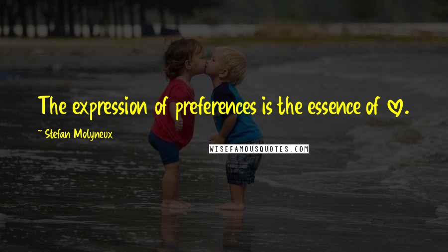 Stefan Molyneux Quotes: The expression of preferences is the essence of love.