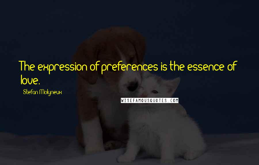 Stefan Molyneux Quotes: The expression of preferences is the essence of love.