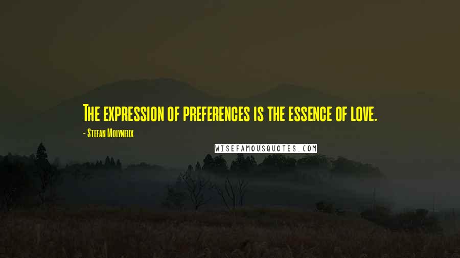 Stefan Molyneux Quotes: The expression of preferences is the essence of love.