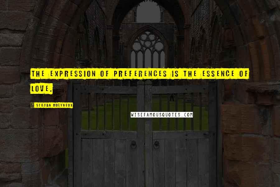 Stefan Molyneux Quotes: The expression of preferences is the essence of love.