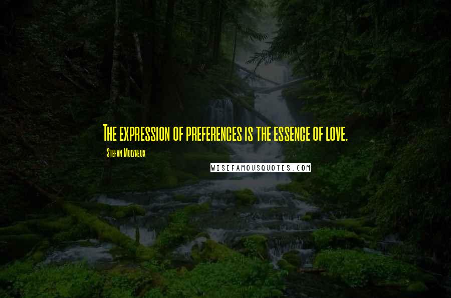 Stefan Molyneux Quotes: The expression of preferences is the essence of love.