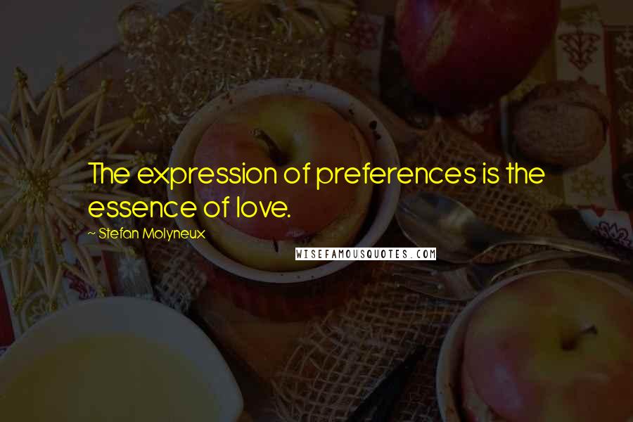 Stefan Molyneux Quotes: The expression of preferences is the essence of love.