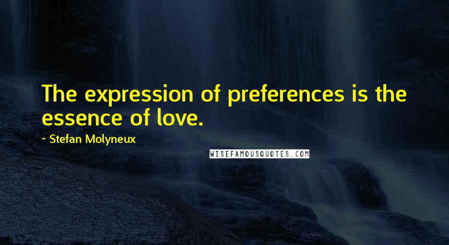 Stefan Molyneux Quotes: The expression of preferences is the essence of love.