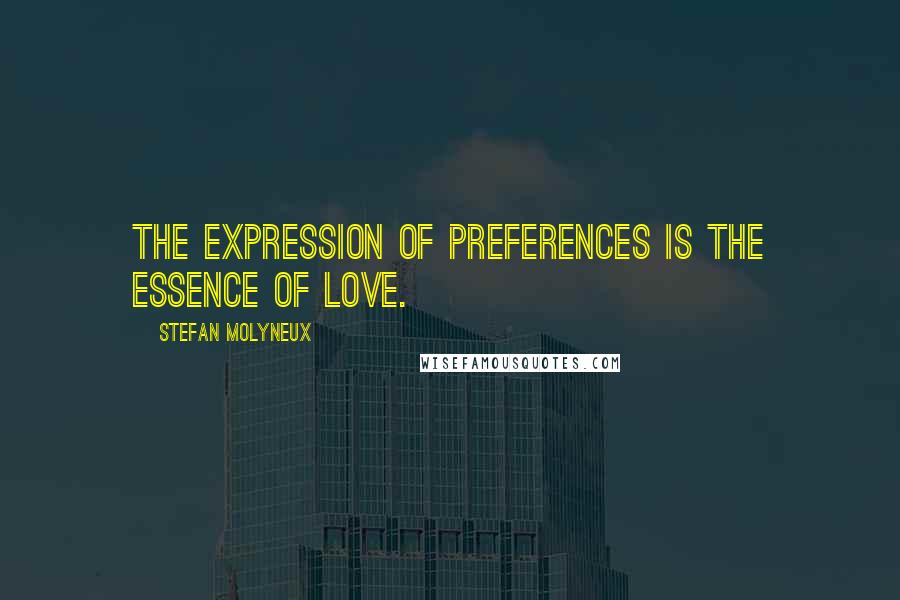 Stefan Molyneux Quotes: The expression of preferences is the essence of love.