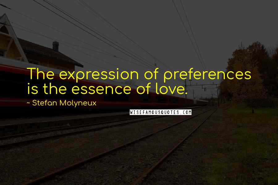 Stefan Molyneux Quotes: The expression of preferences is the essence of love.