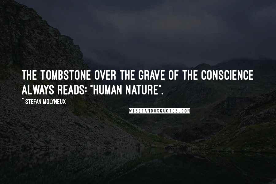 Stefan Molyneux Quotes: The tombstone over the grave of the conscience always reads: "Human Nature".