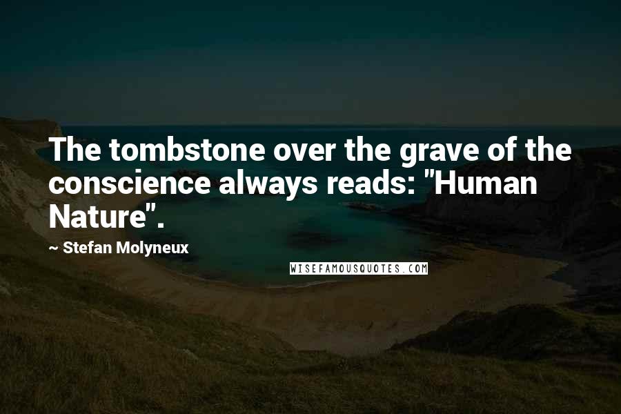 Stefan Molyneux Quotes: The tombstone over the grave of the conscience always reads: "Human Nature".