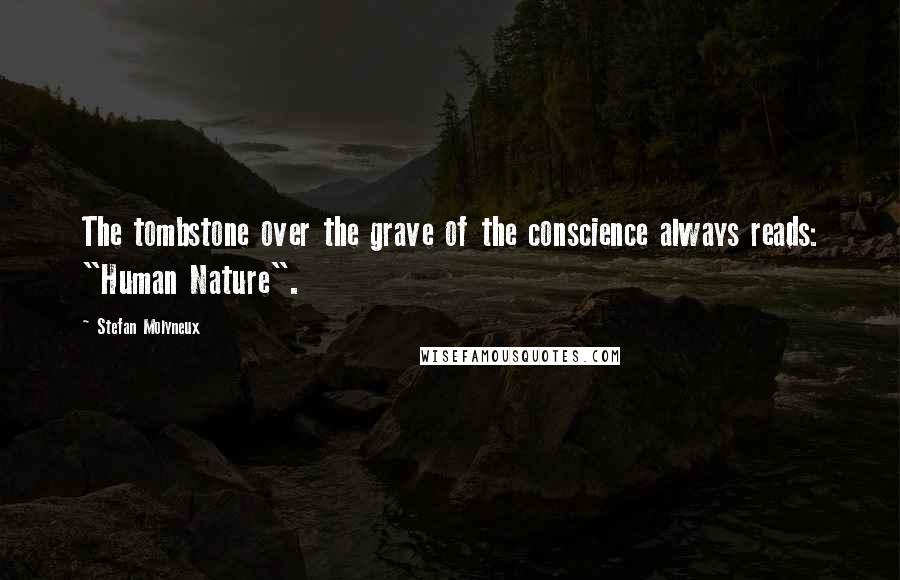 Stefan Molyneux Quotes: The tombstone over the grave of the conscience always reads: "Human Nature".