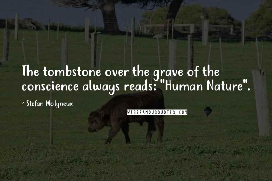 Stefan Molyneux Quotes: The tombstone over the grave of the conscience always reads: "Human Nature".