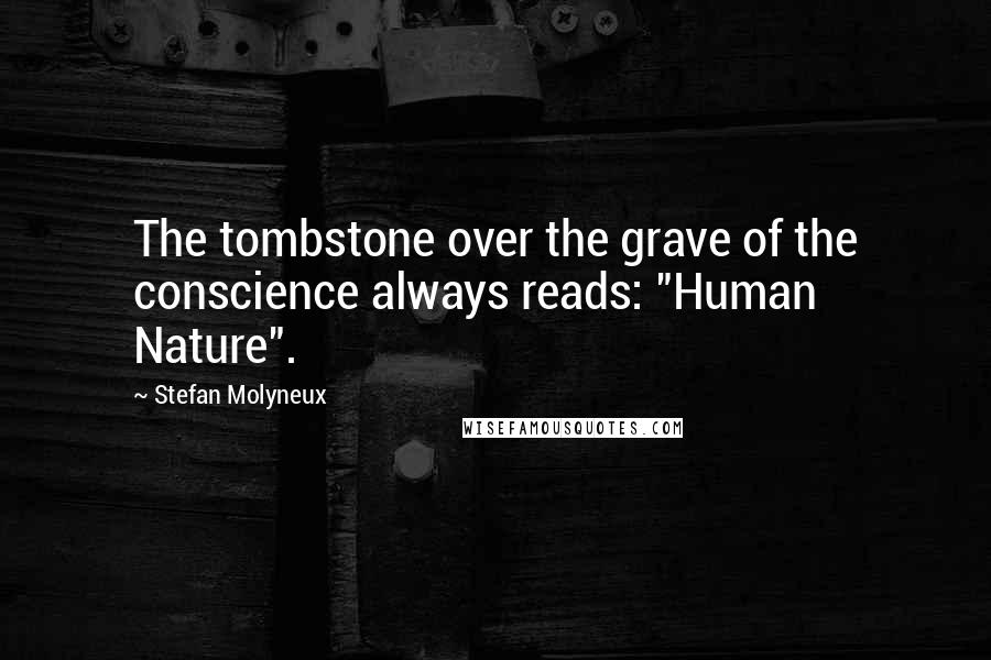 Stefan Molyneux Quotes: The tombstone over the grave of the conscience always reads: "Human Nature".