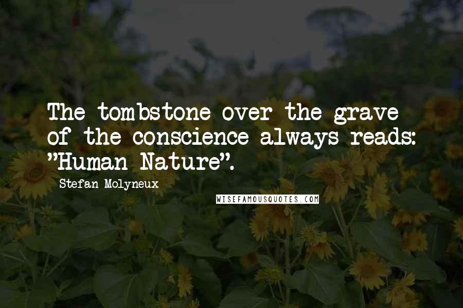 Stefan Molyneux Quotes: The tombstone over the grave of the conscience always reads: "Human Nature".